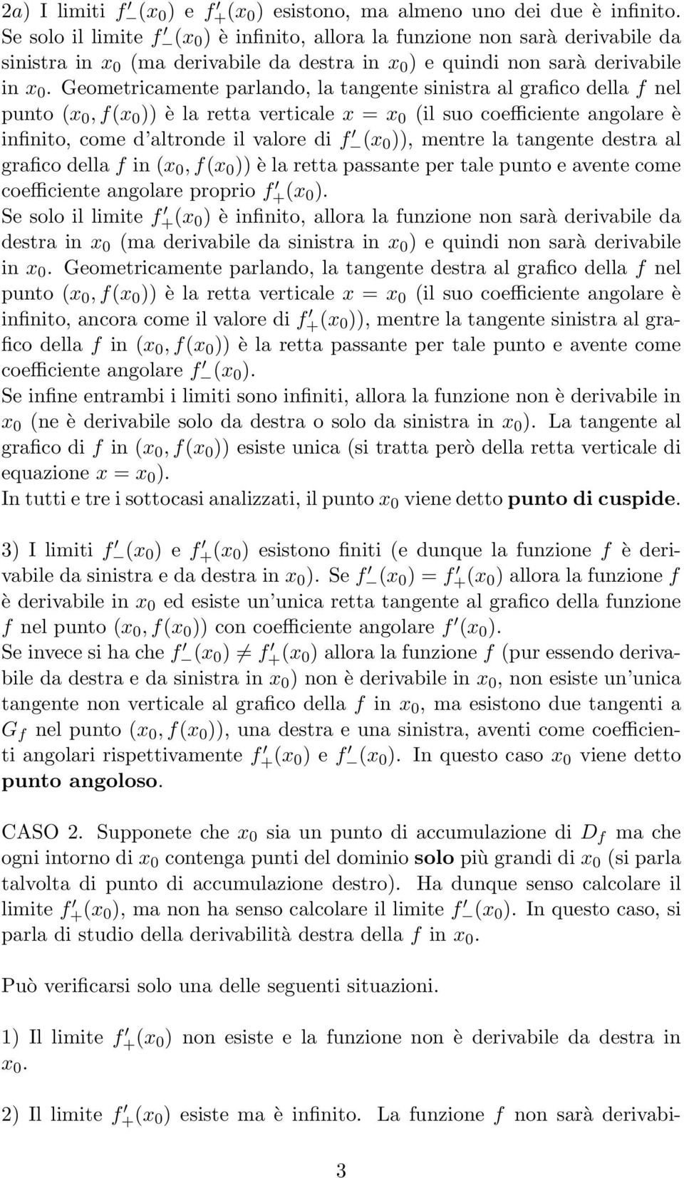 Geometricamente parlando, la tangente sinistra al grafico della f nel punto (x 0, f(x 0 )) è la retta verticale x = x 0 (il suo coefficiente angolare è infinito, come d altronde il valore di f (x 0