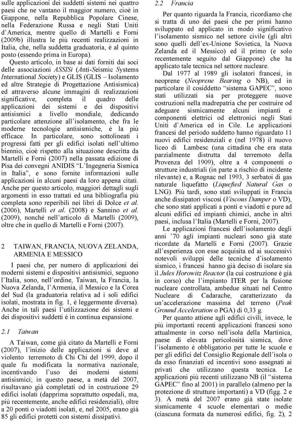 Questo articolo, in base ai dati forniti dai soci delle associazioni ASSISi (Anti-Seismic Systems International Society) e GLIS (GLIS Isolamento ed altre Strategie di Progettazione Antisismica) ed