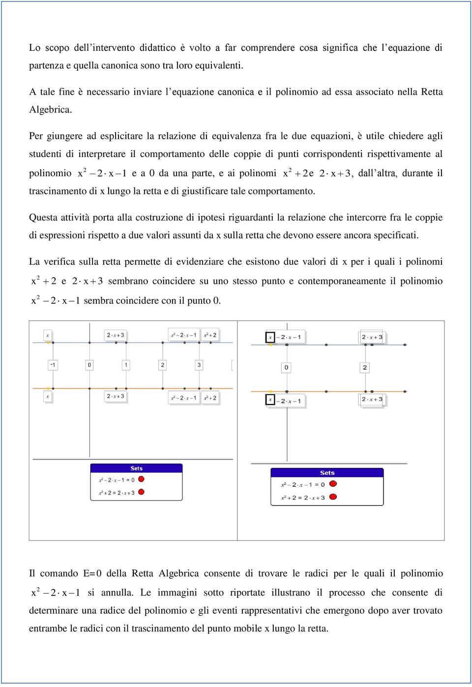 Per giungere ad esplicitare la relazione di equivalenza fra le due equazioni, è utile chiedere agli studenti di interpretare il comportamento delle coppie di punti corrispondenti rispettivamente al