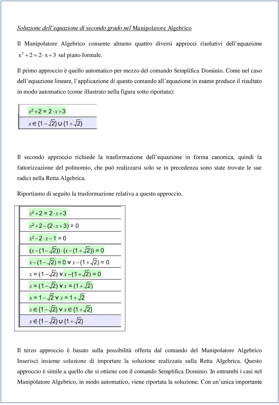 Come nel caso dell equazione lineare, l applicazione di questo comando all equazione in esame produce il risultato in modo automatico (come illustrato nella figura sotto riportata): Il secondo