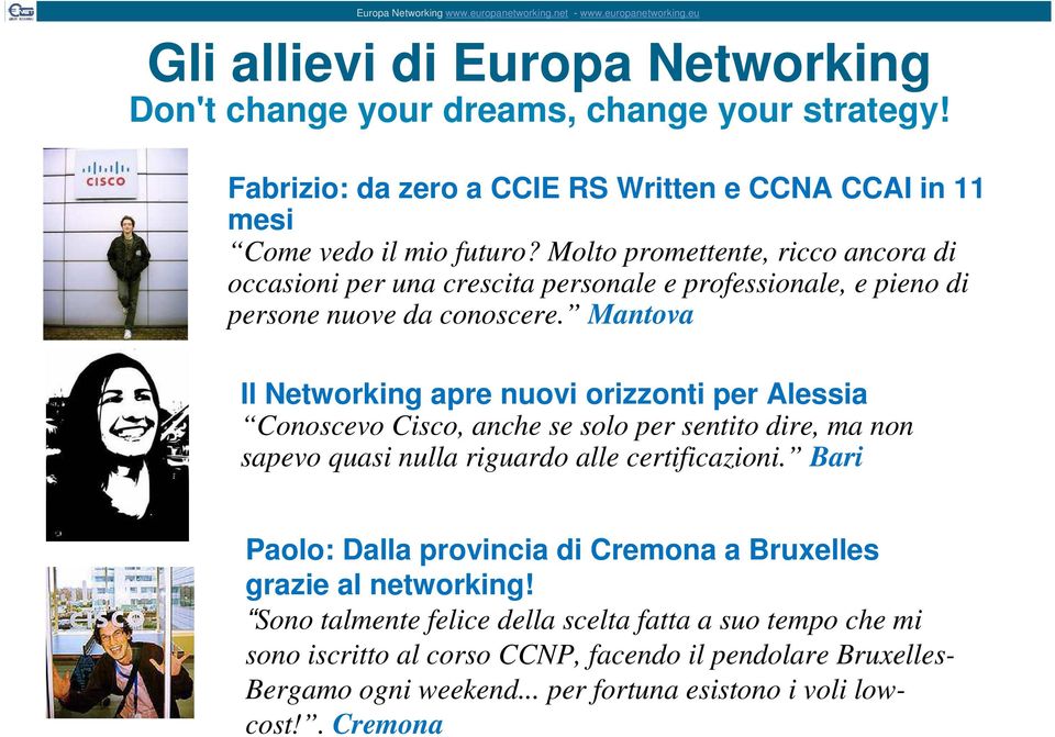 Mantova Il Networking apre nuovi orizzonti per Alessia Conoscevo Cisco, anche se solo per sentito dire, ma non sapevo quasi nulla riguardo alle certificazioni.