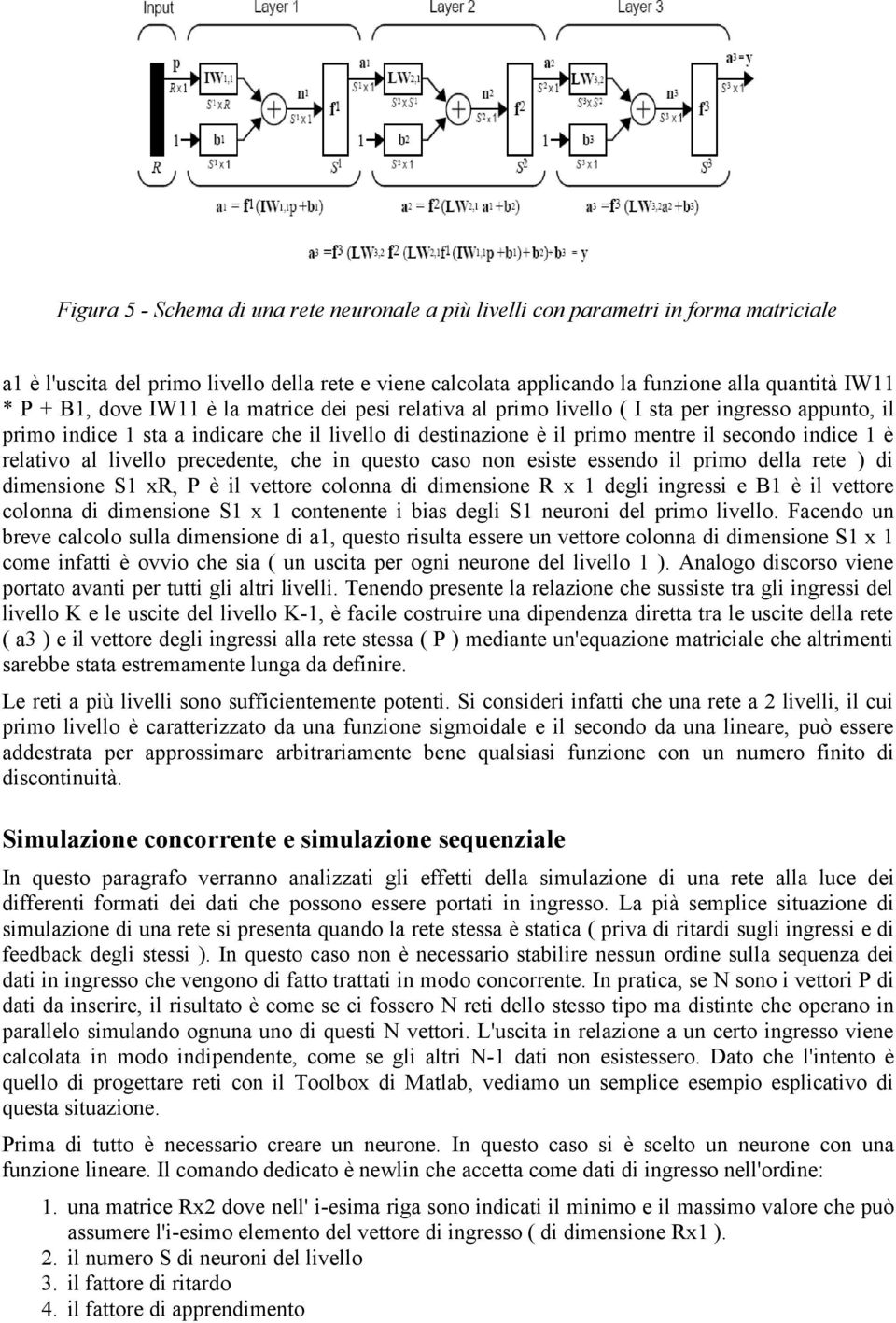 relativo al livello precedente, che in questo caso non esiste essendo il primo della rete ) di dimensione S1 xr, P è il vettore colonna di dimensione R x 1 degli ingressi e B1 è il vettore colonna di