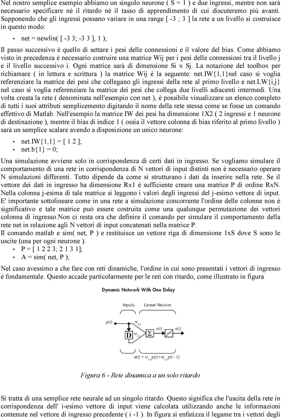 pesi delle connessioni e il valore del bias. Come abbiamo visto in precedenza è necessario costruire una matrice Wij per i pesi delle connessioni tra il livello j e il livello successivo i.