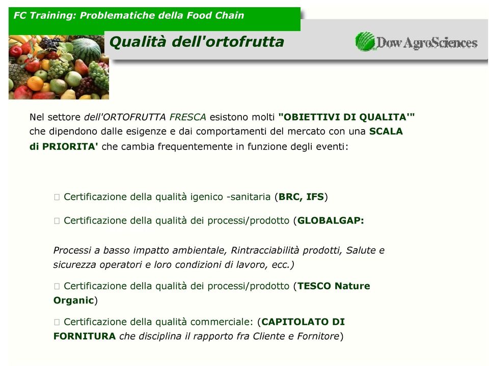 processi/prodotto (GLOBALGAP: Rivenditori Processi a basso impatto ambientale, Rintracciabilità prodotti, Salute e sicurezza operatori e loro condizioni di lavoro, ecc.