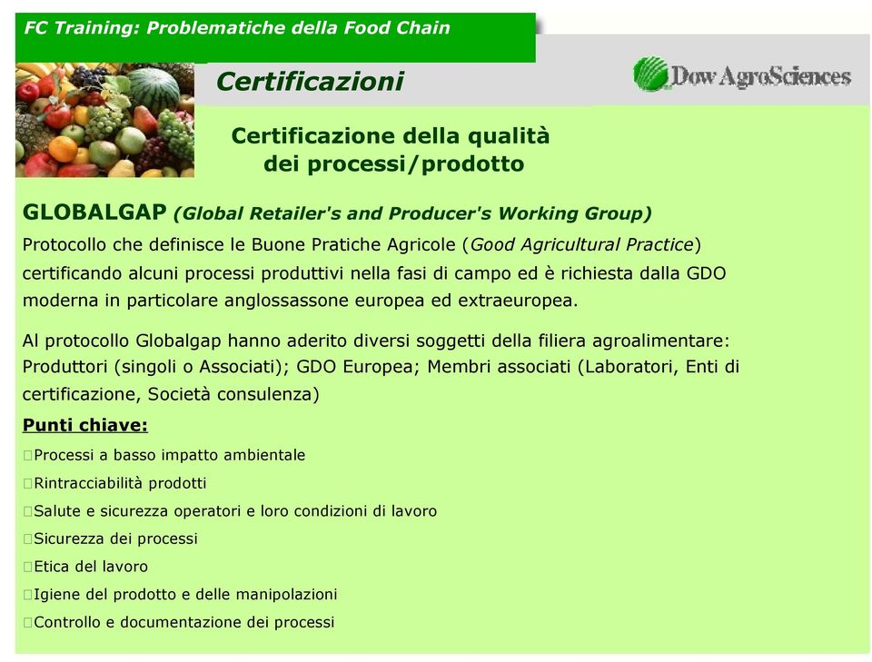 Al protocollo Globalgap hanno aderito diversi soggetti della filiera agroalimentare: Produttori (singoli o Associati); GDO Europea; Membri associati (Laboratori, Enti di certificazione, Società