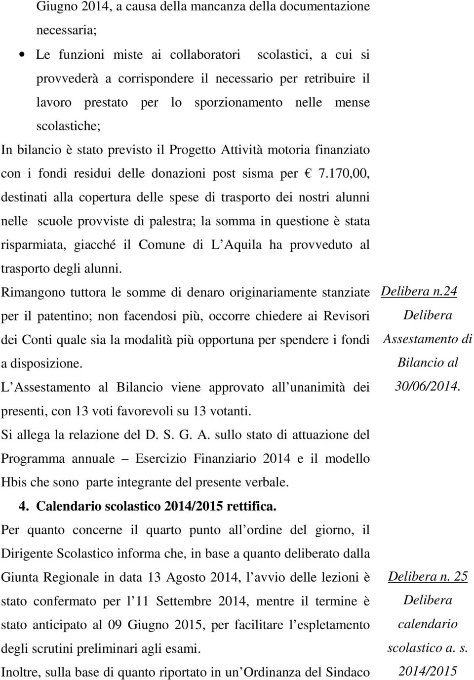 170,00, destinati alla copertura delle spese di trasporto dei nostri alunni nelle scuole provviste di palestra; la somma in questione è stata risparmiata, giacché il Comune di L Aquila ha provveduto