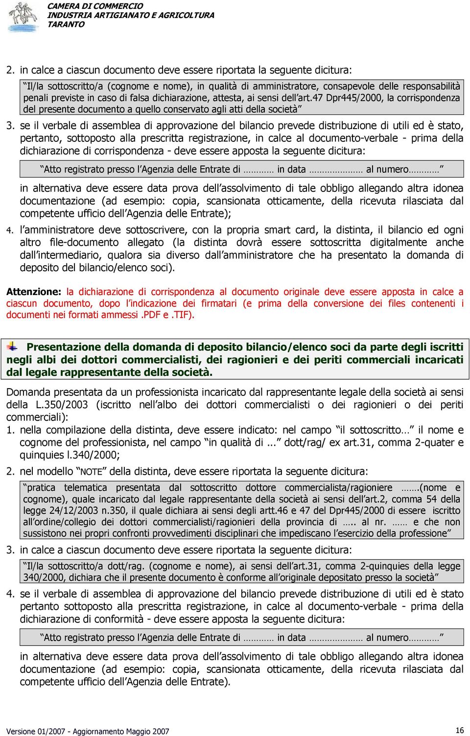 se il verbale di assemblea di approvazione del bilancio prevede distribuzione di utili ed è stato, pertanto, sottoposto alla prescritta registrazione, in calce al documento-verbale - prima della