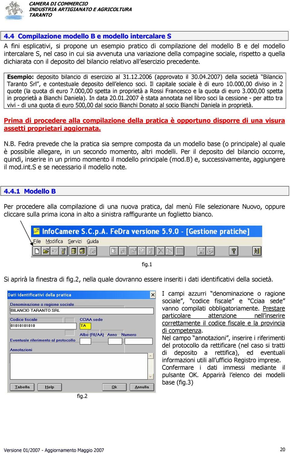 04.2007) della società Bilancio Taranto Srl, e contestuale deposito dell elenco soci. Il capitale sociale è di euro 10.000,00 diviso in 2 quote (la quota di euro 7.