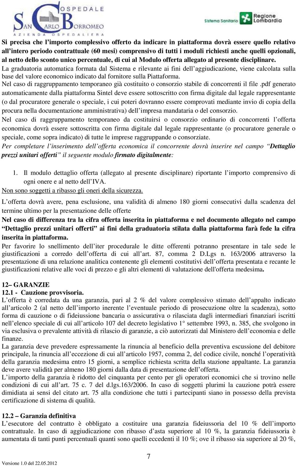 La graduatoria automatica formata dal Sistema e rilevante ai fini dell aggiudicazione, viene calcolata sulla base del valore economico indicato dal fornitore sulla Piattaforma.