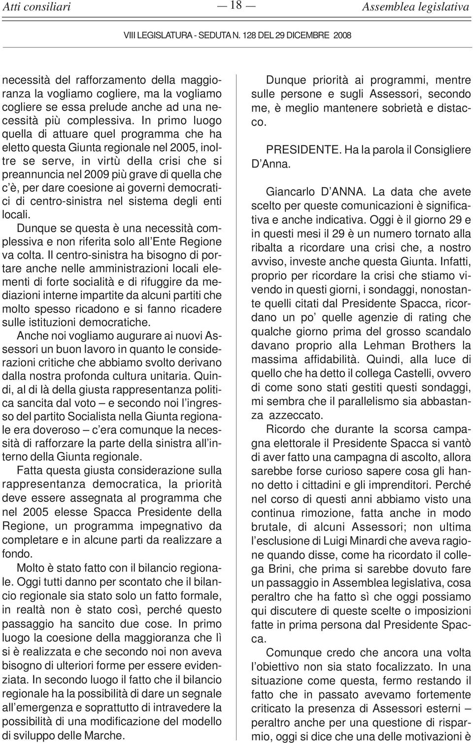 dare coesione ai governi democratici di centro-sinistra nel sistema degli enti locali. Dunque se questa è una necessità complessiva e non riferita solo all Ente Regione va colta.