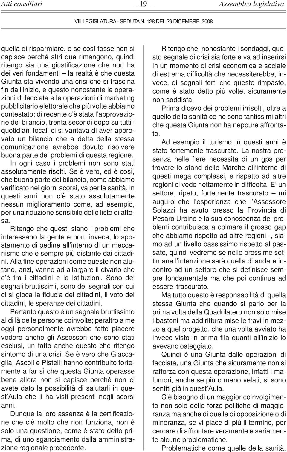 approvazione del bilancio, trenta secondi dopo su tutti i quotidiani locali ci si vantava di aver approvato un bilancio che a detta della stessa comunicazione avrebbe dovuto risolvere buona parte dei