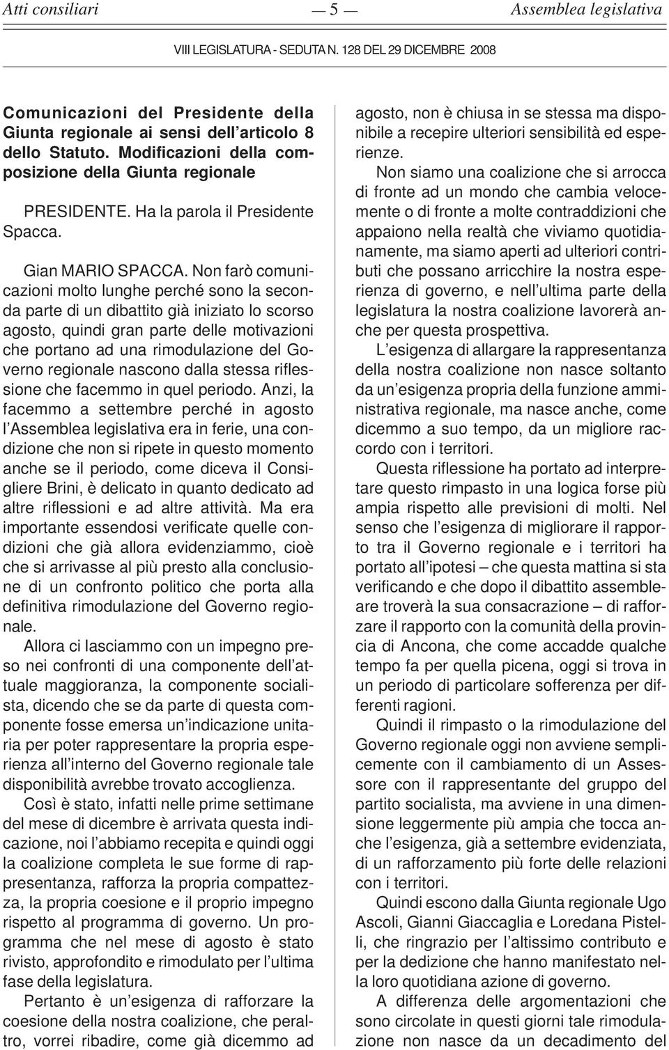 Non farò comunicazioni molto lunghe perché sono la seconda parte di un dibattito già iniziato lo scorso agosto, quindi gran parte delle motivazioni che portano ad una rimodulazione del Governo