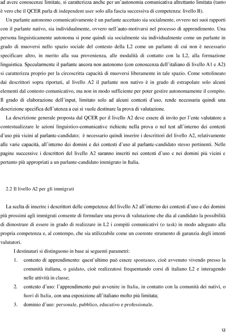 Un parlante autonomo comunicativamente è un parlante accettato sia socialmente, ovvero nei suoi rapporti con il parlante nativo, sia individualmente, ovvero nell auto-motivarsi nel processo di