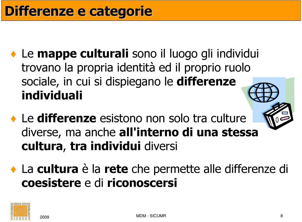 non solo tra culture diverse, ma anche all'interno di una stessa cultura, tra individui diversi La