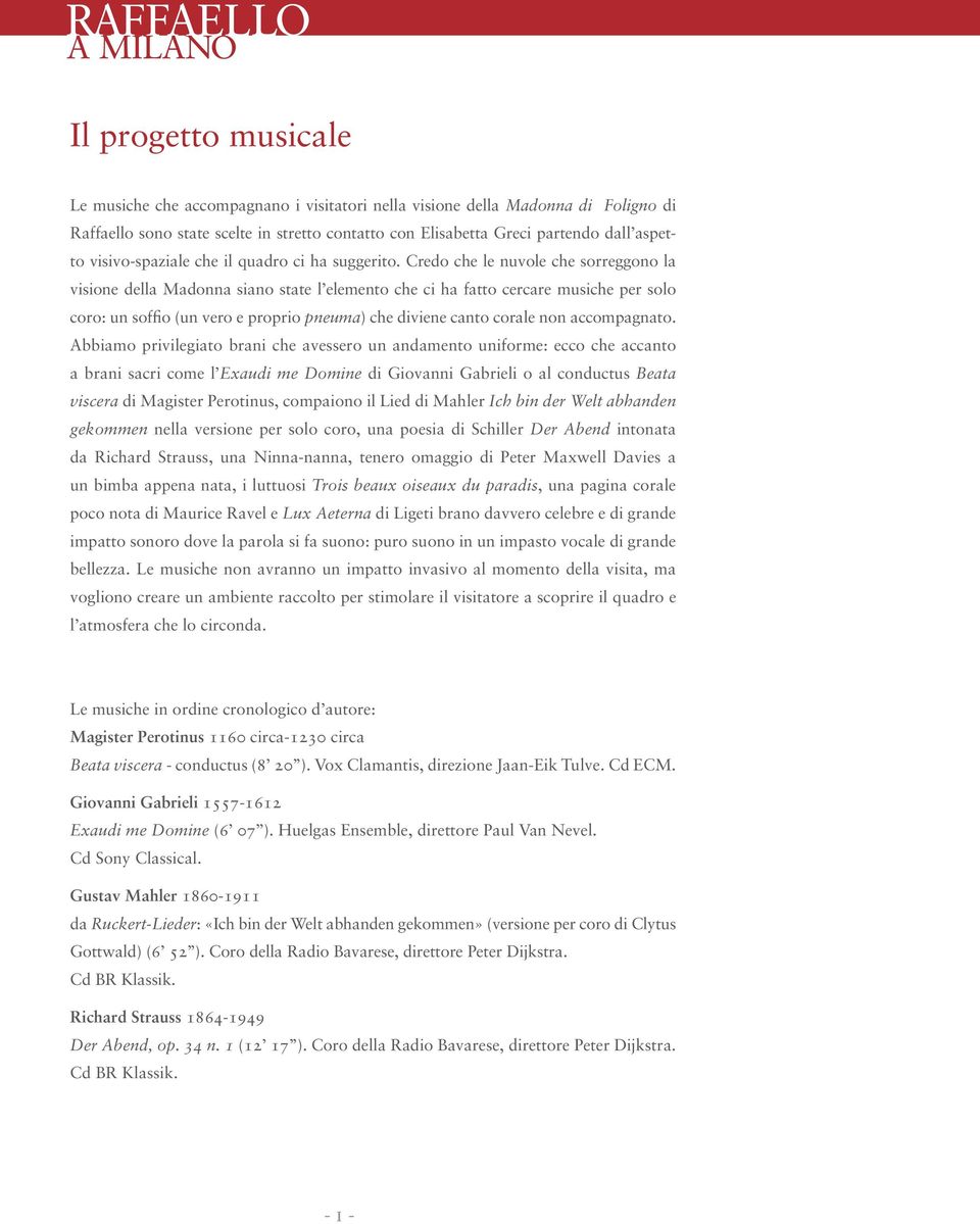 Credo che le nuvole che sorreggono la visione della Madonna siano state l elemento che ci ha fatto cercare musiche per solo coro: un soffio (un vero e proprio pneuma) che diviene canto corale non