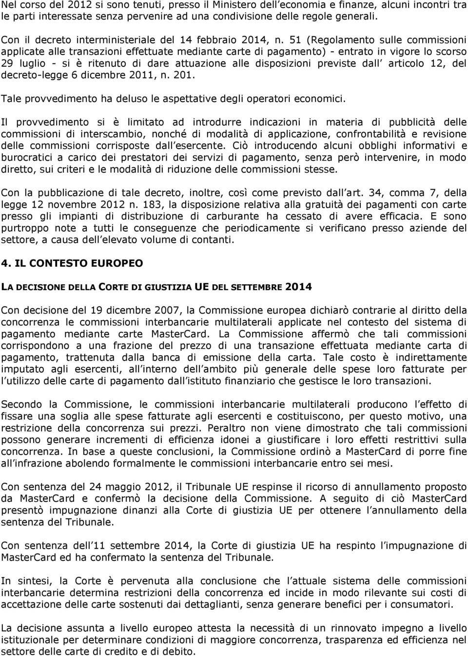 51 (Regolamento sulle commissioni applicate alle transazioni effettuate mediante carte di pagamento) - entrato in vigore lo scorso 29 luglio - si è ritenuto di dare attuazione alle disposizioni