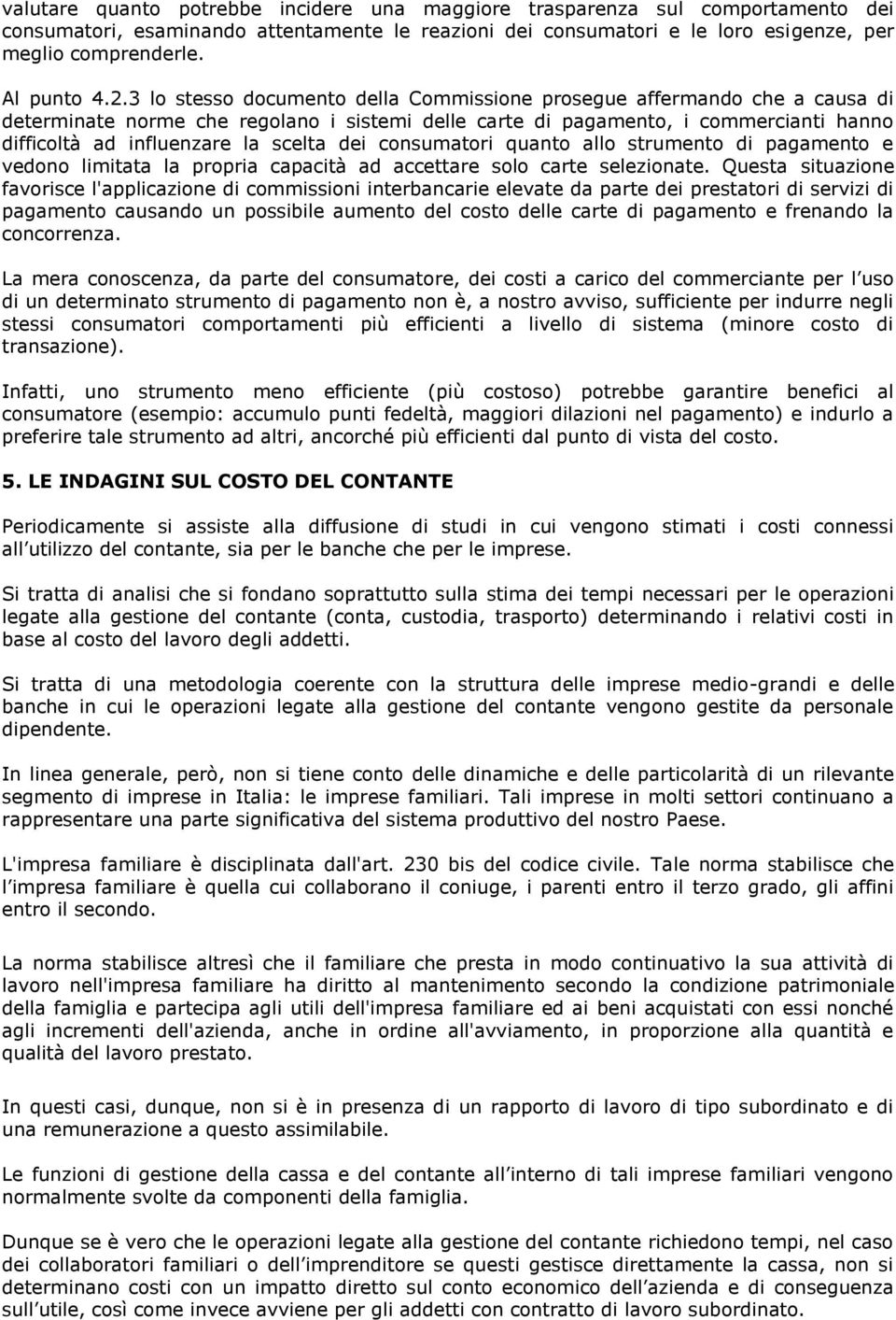 3 lo stesso documento della Commissione prosegue affermando che a causa di determinate norme che regolano i sistemi delle carte di pagamento, i commercianti hanno difficoltà ad influenzare la scelta