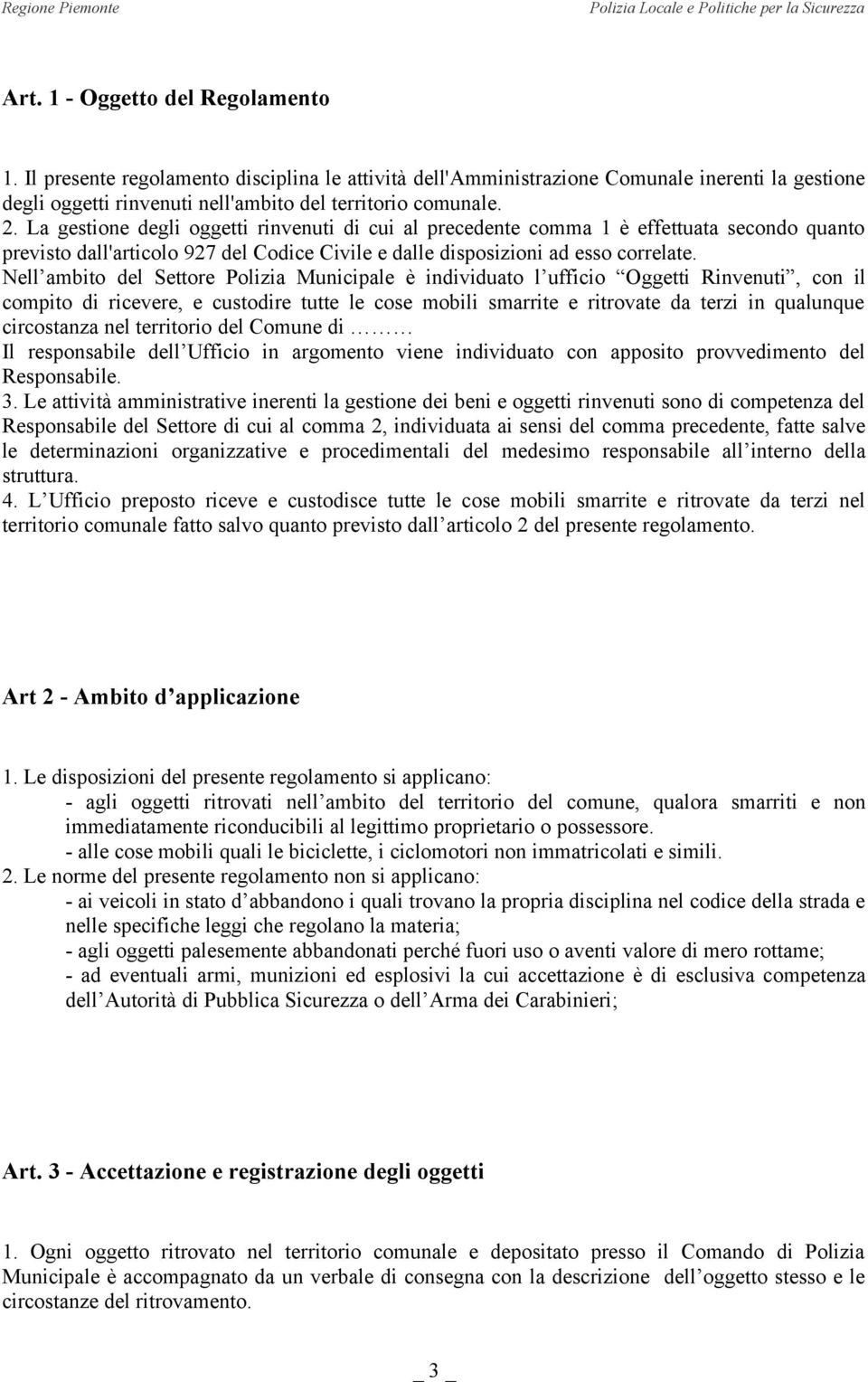 Nell ambito del Settore Polizia Municipale è individuato l ufficio Oggetti Rinvenuti, con il compito di ricevere, e custodire tutte le cose mobili smarrite e ritrovate da terzi in qualunque