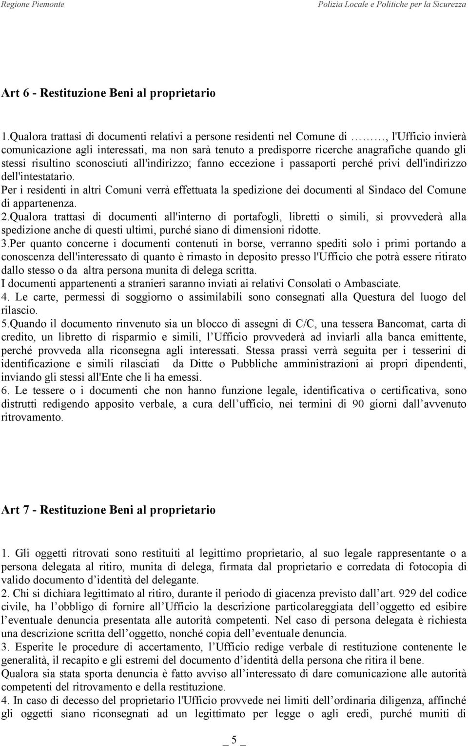 risultino sconosciuti all'indirizzo; fanno eccezione i passaporti perché privi dell'indirizzo dell'intestatario.