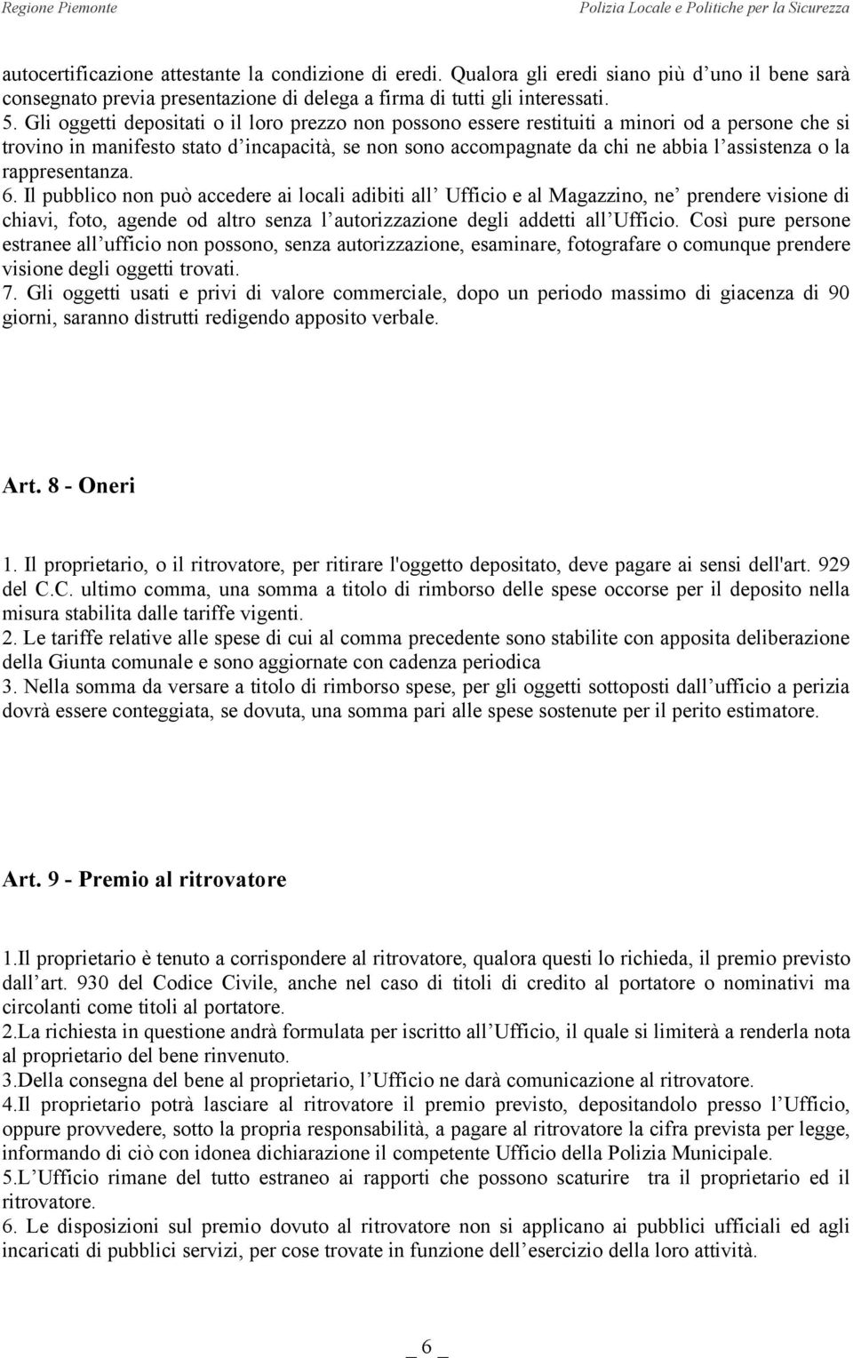 rappresentanza. 6. Il pubblico non può accedere ai locali adibiti all Ufficio e al Magazzino, ne prendere visione di chiavi, foto, agende od altro senza l autorizzazione degli addetti all Ufficio.