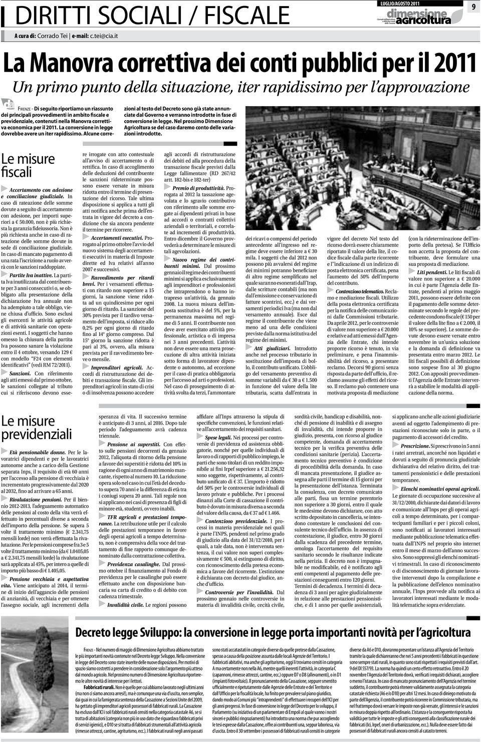 provvedimenti in ambito fiscale e previdenziale, contenuti nella Manovra correttiva economica per il 2011. La conversione in legge dovrebbe avere un iter rapidissimo.