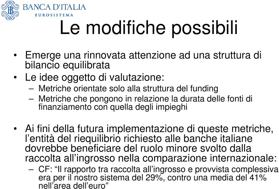 queste metriche, l entità del riequilibrio richiesto alle banche italiane dovrebbe beneficiare del ruolo minore svolto dalla raccolta all ingrosso nella