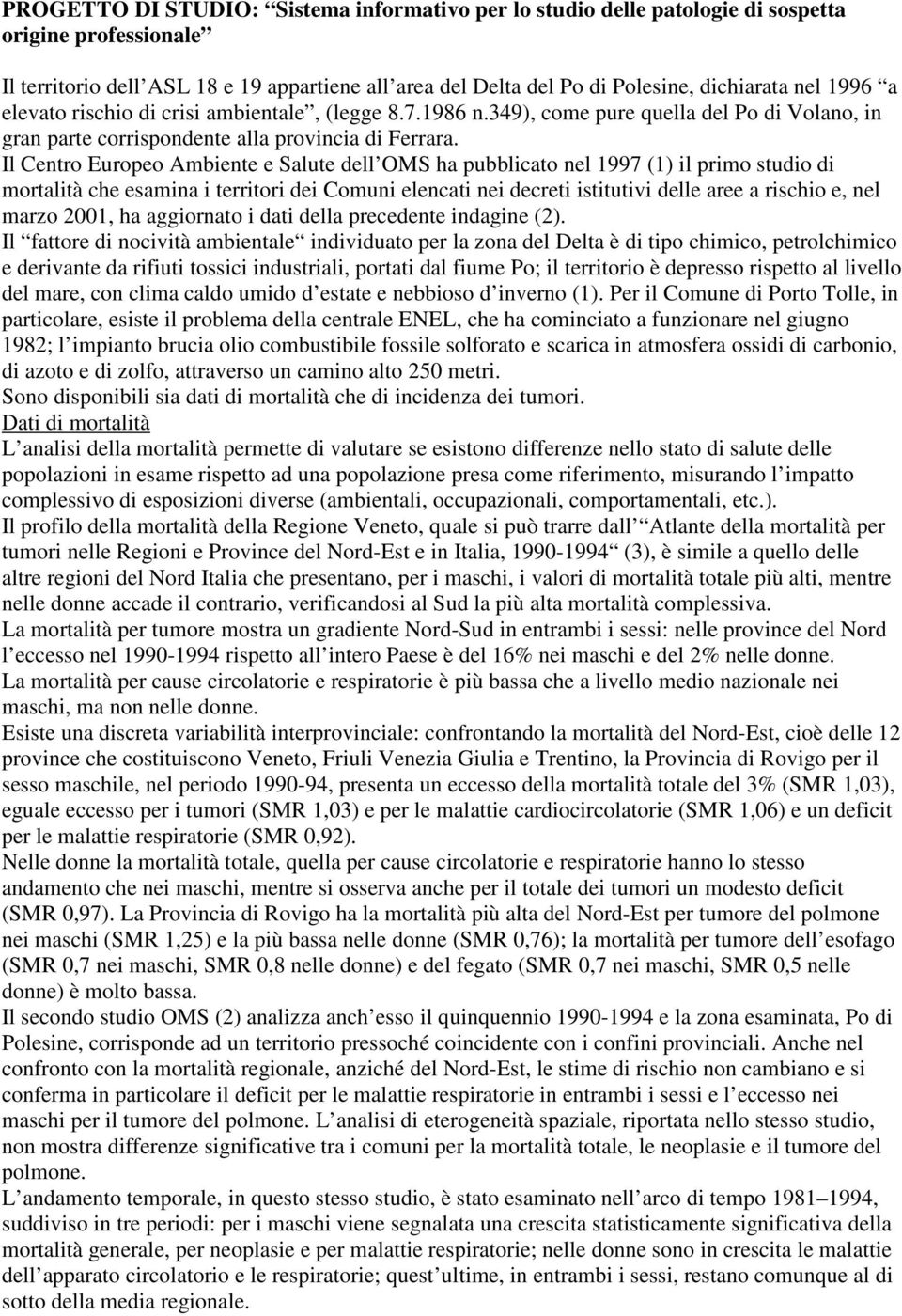 Il Centro Europeo Ambiente e Salute dell OMS ha pubblicato nel 1997 (1) il primo studio di mortalità che esamina i territori dei Comuni elencati nei decreti istitutivi delle aree a rischio e, nel