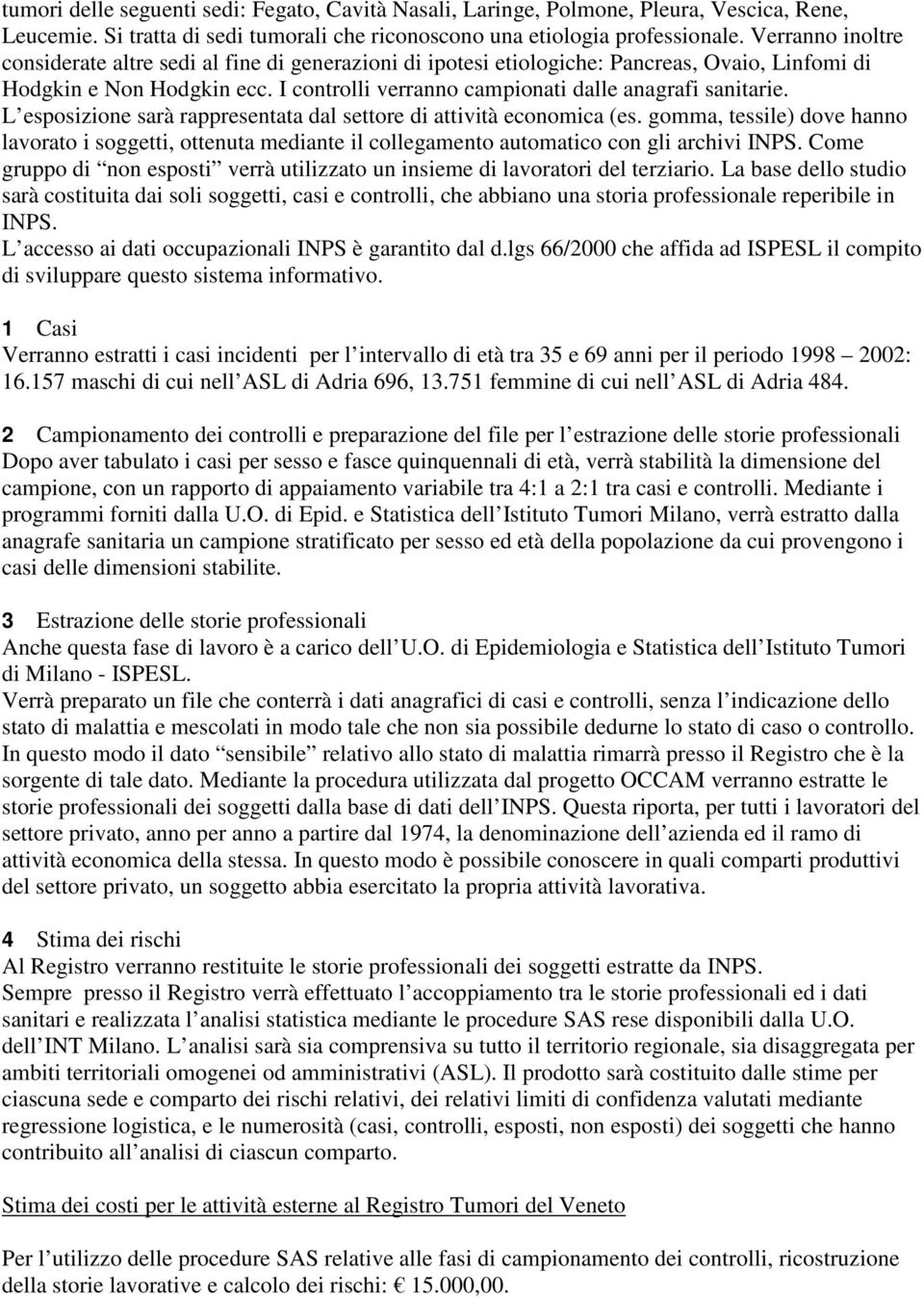 L esposizione sarà rappresentata dal settore di attività economica (es. gomma, tessile) dove hanno lavorato i soggetti, ottenuta mediante il collegamento automatico con gli archivi INPS.