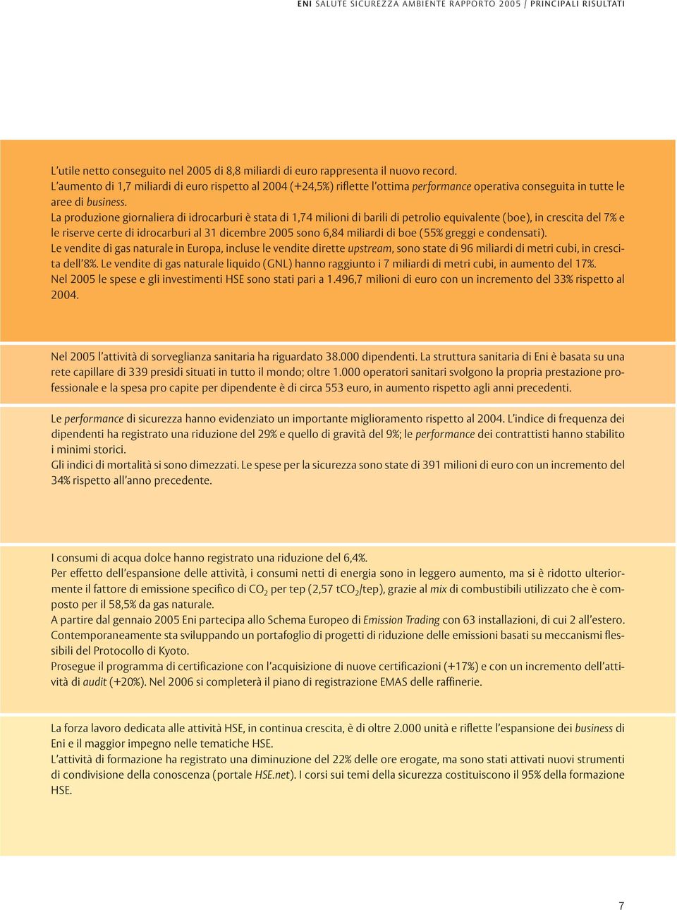 La produzione giornaliera di idrocarburi è stata di 1,74 milioni di barili di petrolio equivalente (boe), in crescita del 7% e le riserve certe di idrocarburi al 31 dicembre 2005 sono 6,84 miliardi