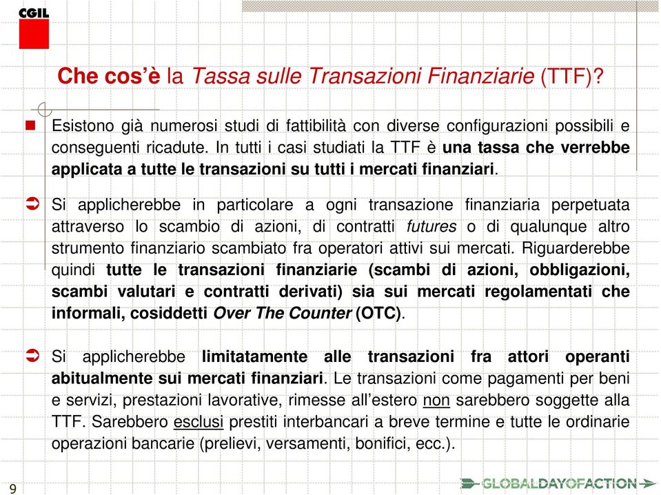 Si applicherebbe in particolare a ogni transazione finanziaria perpetuata attraverso lo scambio di azioni, di contratti futures o di qualunque altro strumento finanziario scambiato fra operatori