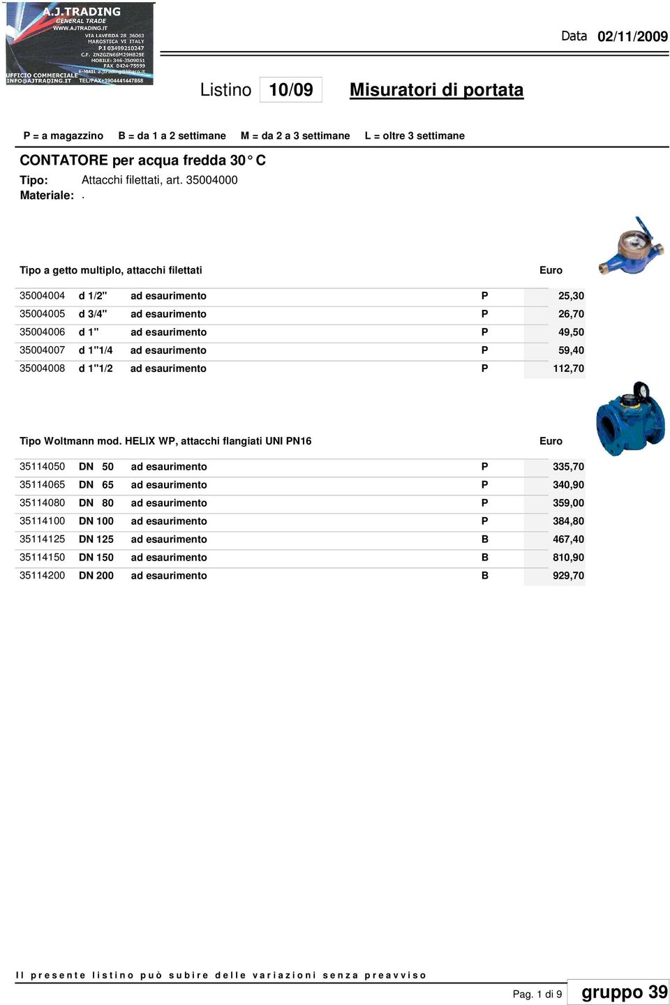 esaurimento 112,70 Tipo Woltmann mod HEIX W, attacchi flangiati UNI N16 35114050 DN 50 ad esaurimento 335,70 35114065 DN 65 ad esaurimento 340,90 35114080 DN 80 ad esaurimento 359,00 35114100 DN 100