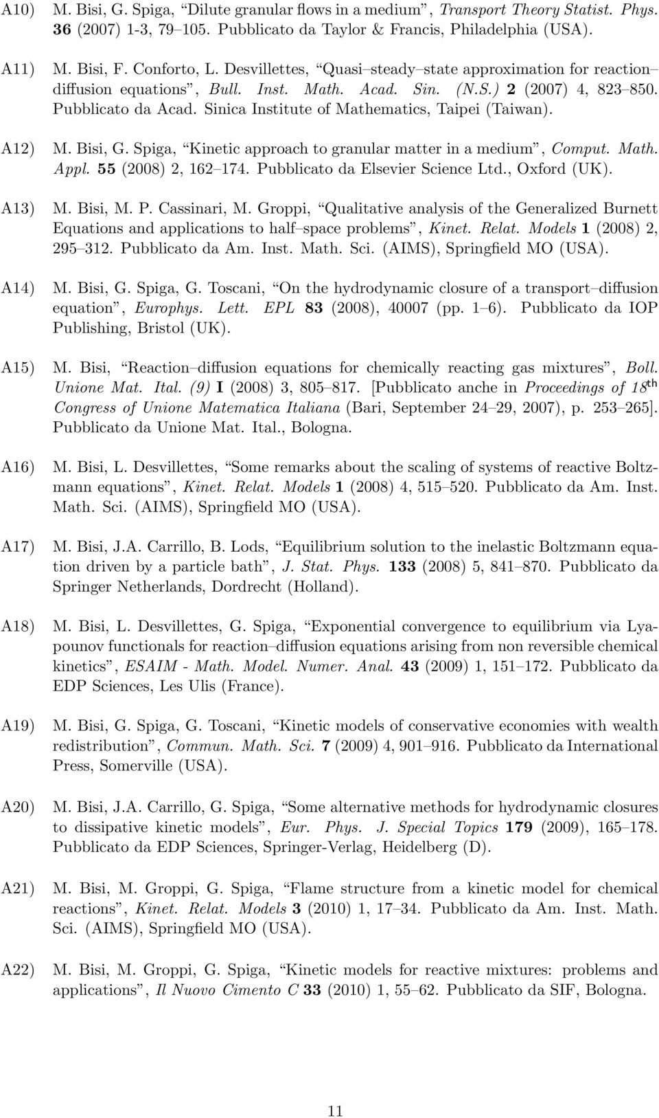 Sinica Institute of Mathematics, Taipei (Taiwan). A12) M. Bisi, G. Spiga, Kinetic approach to granular matter in a medium, Comput. Math. Appl. 55 (2008) 2, 162 174. Pubblicato da Elsevier Science Ltd.