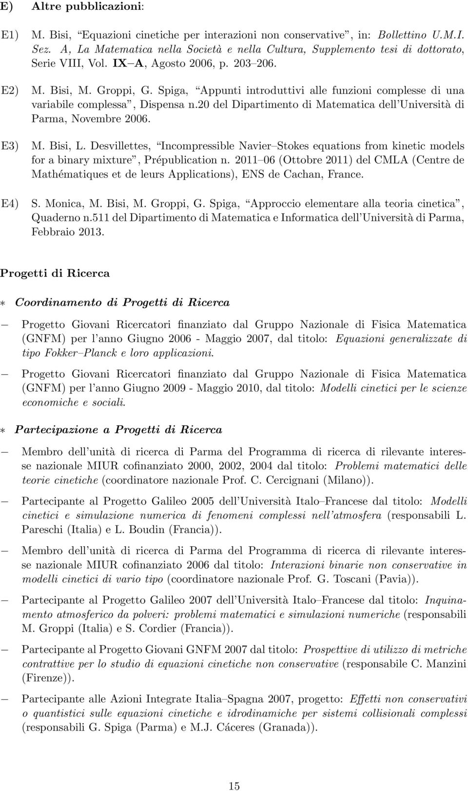 Spiga, Appunti introduttivi alle funzioni complesse di una variabile complessa, Dispensa n.20 del Dipartimento di Matematica dell Università di Parma, Novembre 2006. E3) M. Bisi, L.