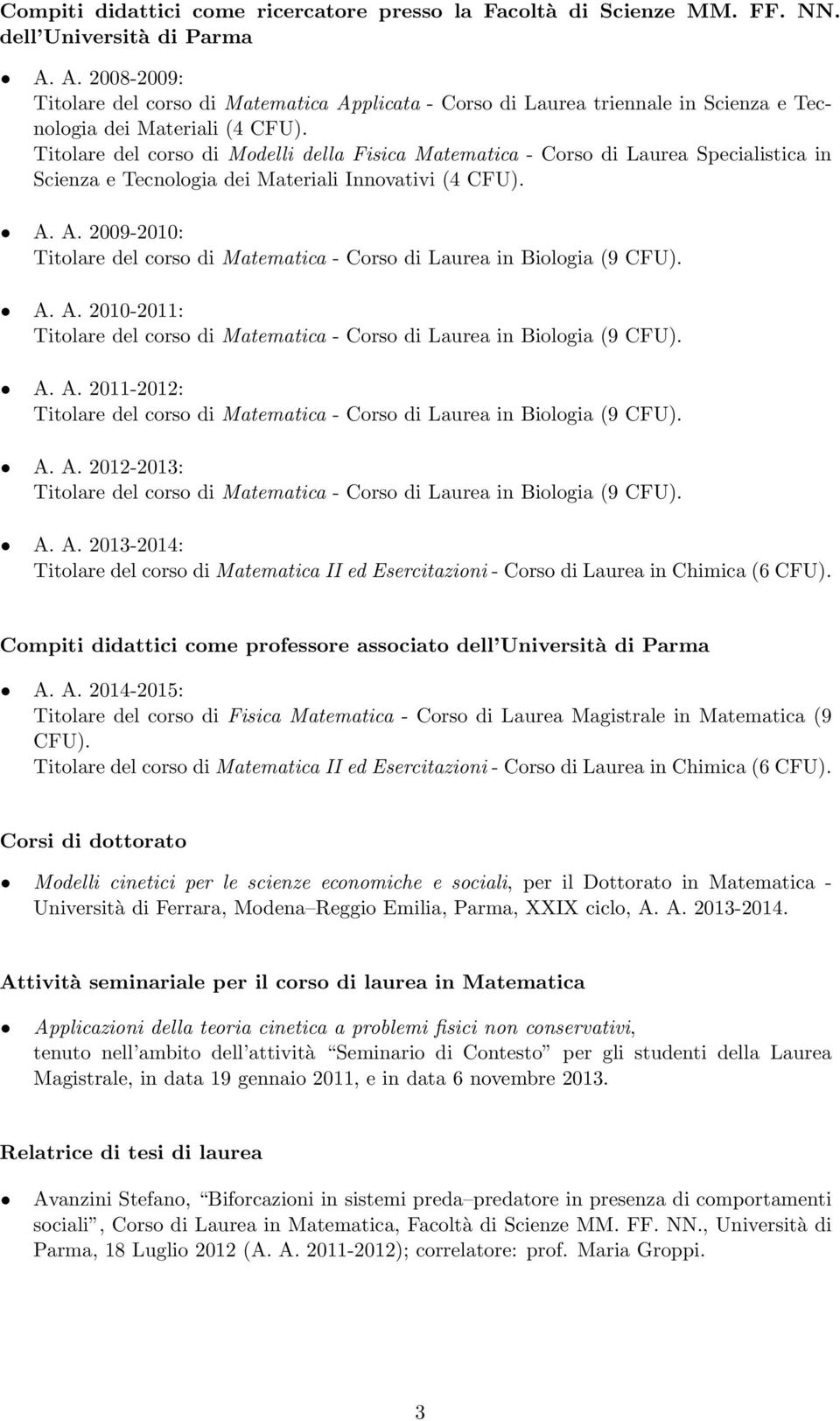 Titolare del corso di Modelli della Fisica Matematica - Corso di Laurea Specialistica in Scienza e Tecnologia dei Materiali Innovativi (4 CFU). A.