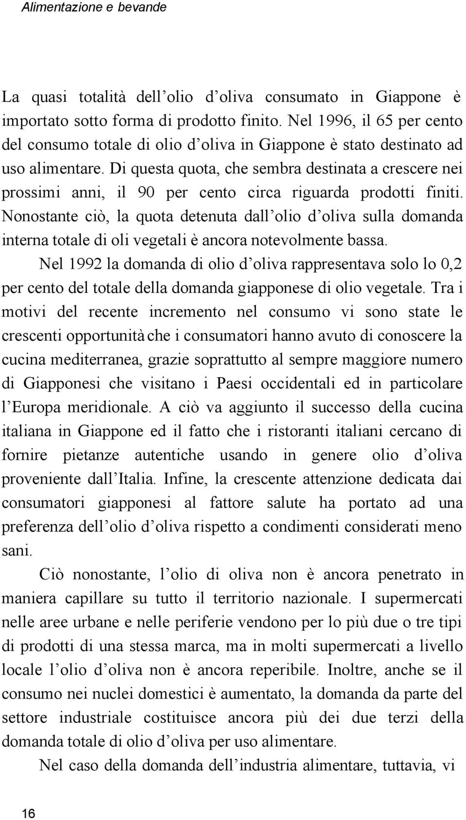 Di questa quota, che sembra destinata a crescere nei prossimi anni, il 90 per cento circa riguarda prodotti finiti.