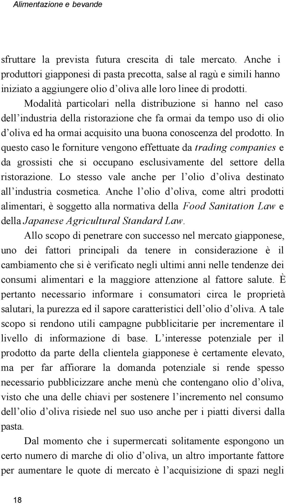 In questo caso le forniture vengono effettuate da trading companies e da grossisti che si occupano esclusivamente del settore della ristorazione.