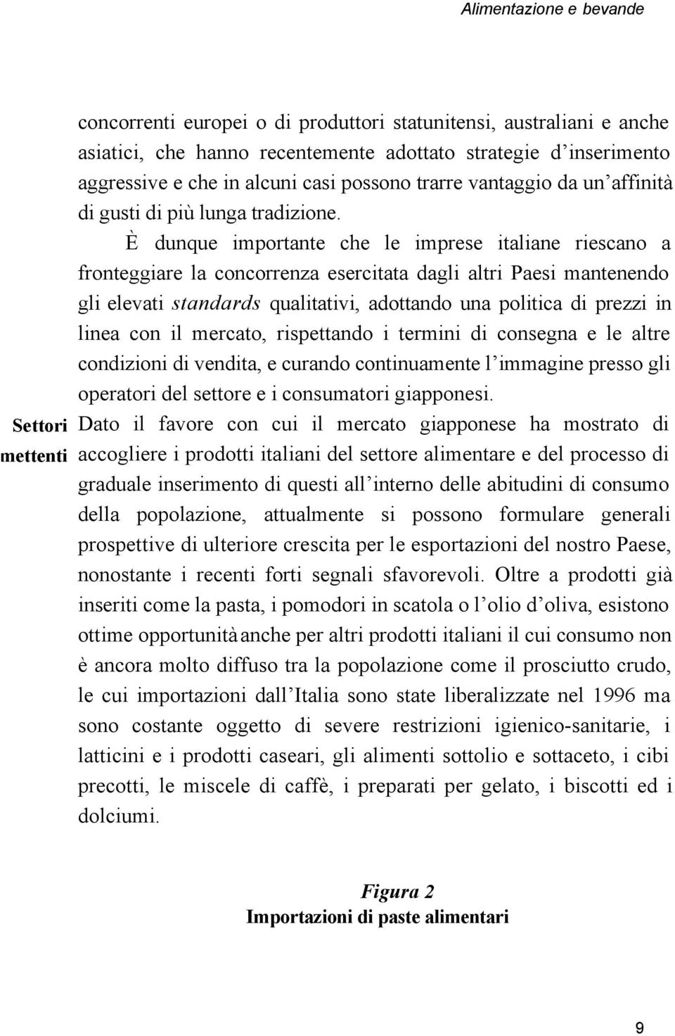 È dunque importante che le imprese italiane riescano a fronteggiare la concorrenza esercitata dagli altri Paesi mantenendo gli elevati standards qualitativi, adottando una politica di prezzi in linea