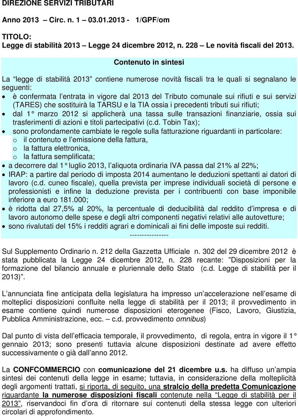 sui servizi (TARES) che sostituirà la TARSU e la TIA ossia i precedenti tributi sui rifiuti; dal 1 marzo 2012 si applicherà una tassa sulle transazioni finanziarie, ossia sui trasferimenti di azioni