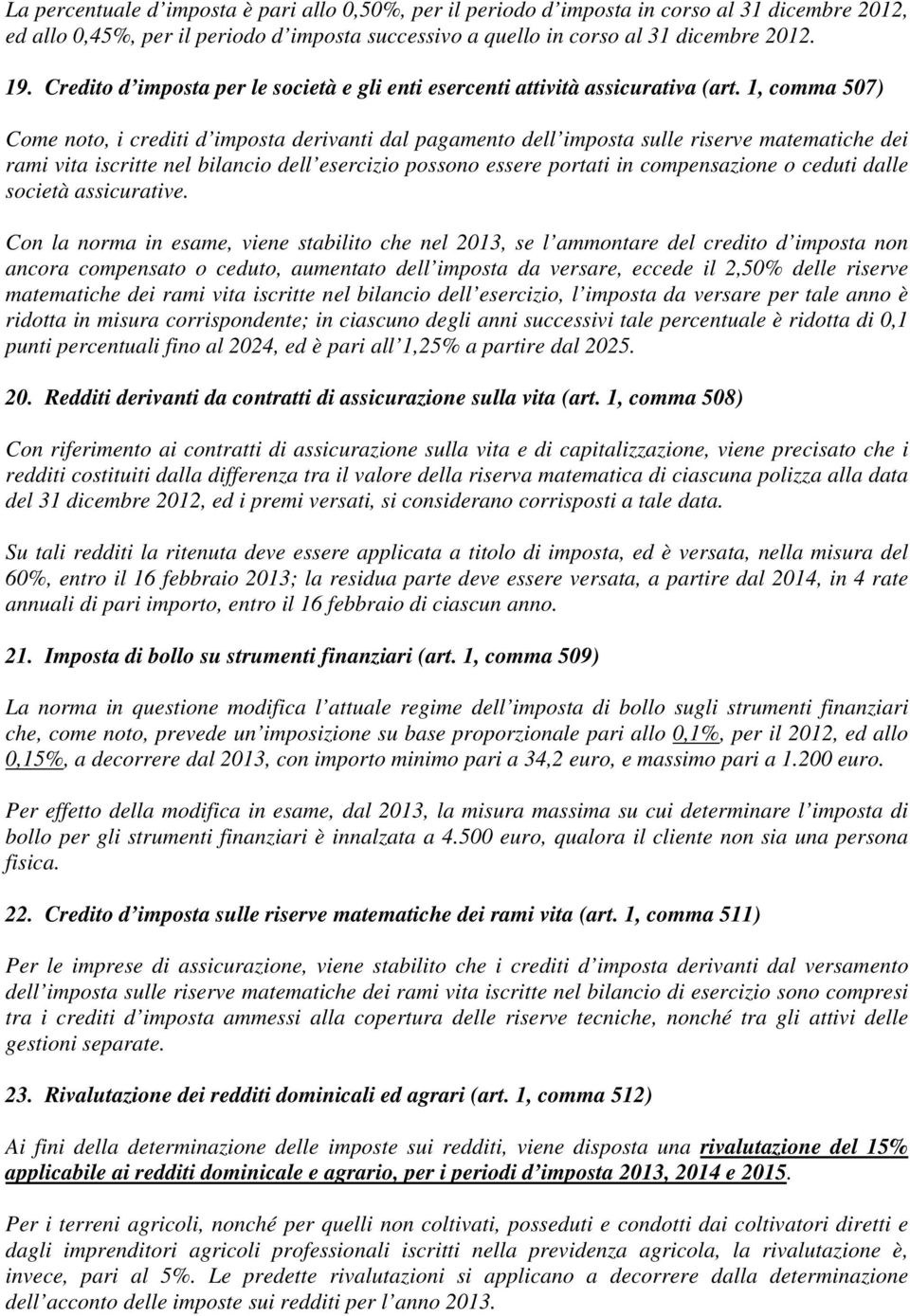 1, comma 507) Come noto, i crediti d imposta derivanti dal pagamento dell imposta sulle riserve matematiche dei rami vita iscritte nel bilancio dell esercizio possono essere portati in compensazione