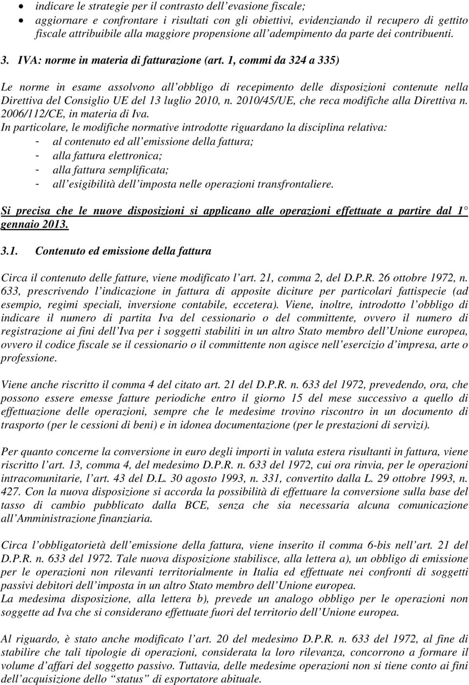 1, commi da 324 a 335) Le norme in esame assolvono all obbligo di recepimento delle disposizioni contenute nella Direttiva del Consiglio UE del 13 luglio 2010, n.