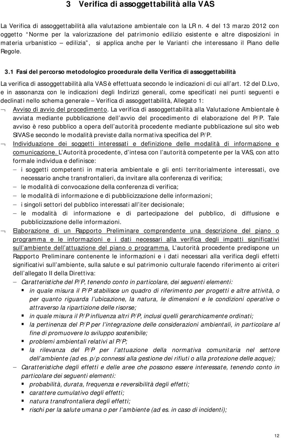 Piano delle Regole. 3.1 Fasi del percorso metodologico procedurale della Verifica di assoggettabilità La verifica di assoggettabilità alla VAS è effettuata secondo le indicazioni di cui all art.