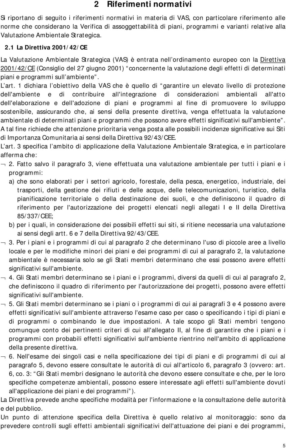 1 La Direttiva 2001/42/CE La Valutazione Ambientale Strategica (VAS) è entrata nell ordinamento europeo con la Direttiva 2001/42/CE (Consiglio del 27 giugno 2001) concernente la valutazione degli