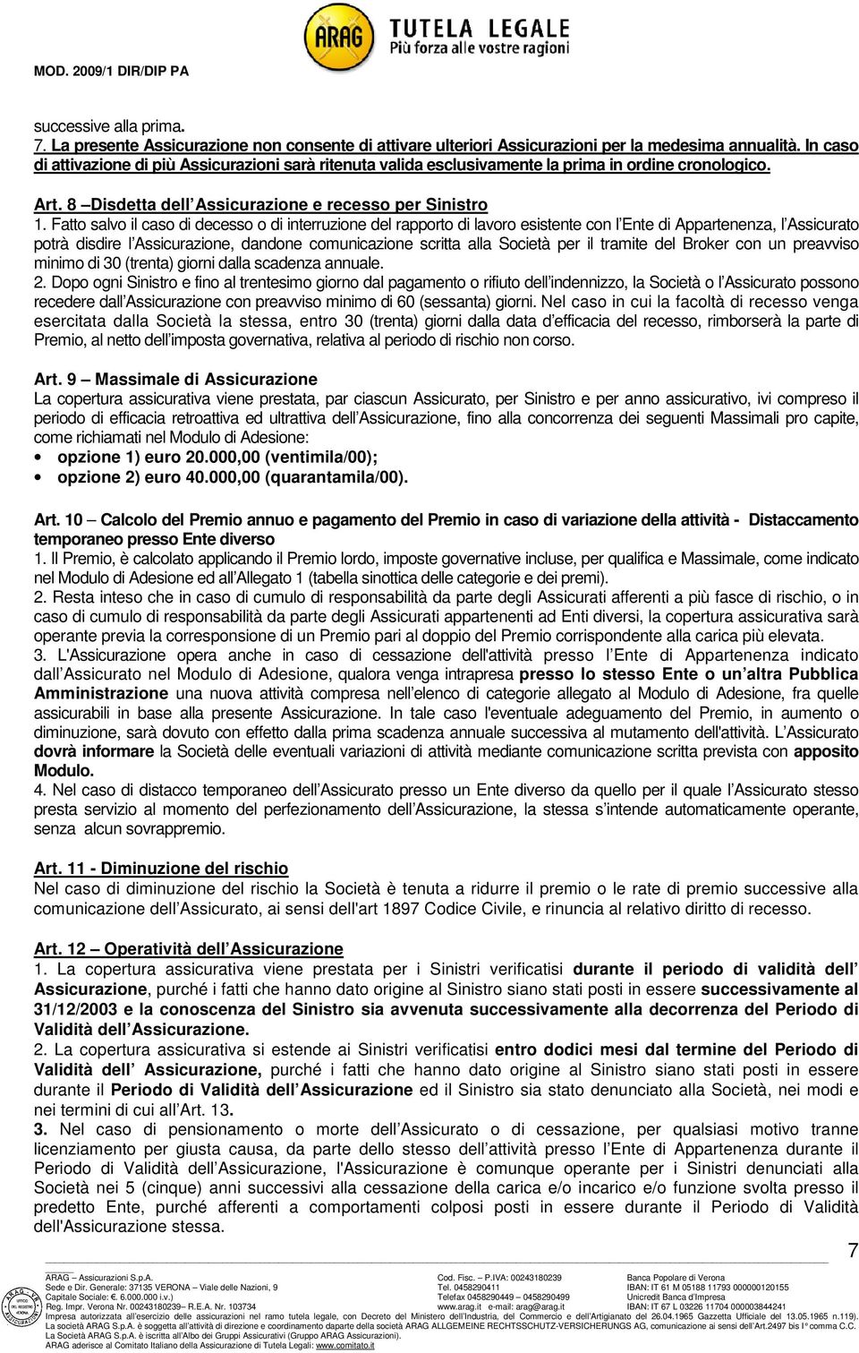 Fatto salvo il caso di decesso o di interruzione del rapporto di lavoro esistente con l Ente di Appartenenza, l Assicurato potrà disdire l Assicurazione, dandone comunicazione scritta alla Società