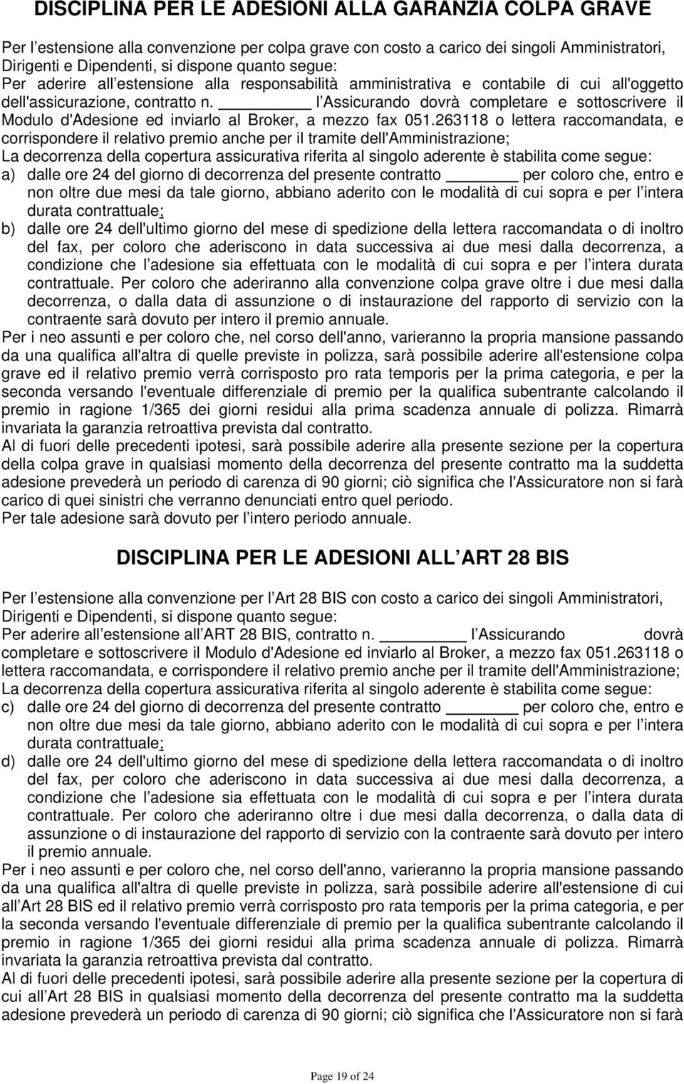 l Assicurando dovrà completare e sottoscrivere il Modulo d'adesione ed inviarlo al Broker, a mezzo fax 051.