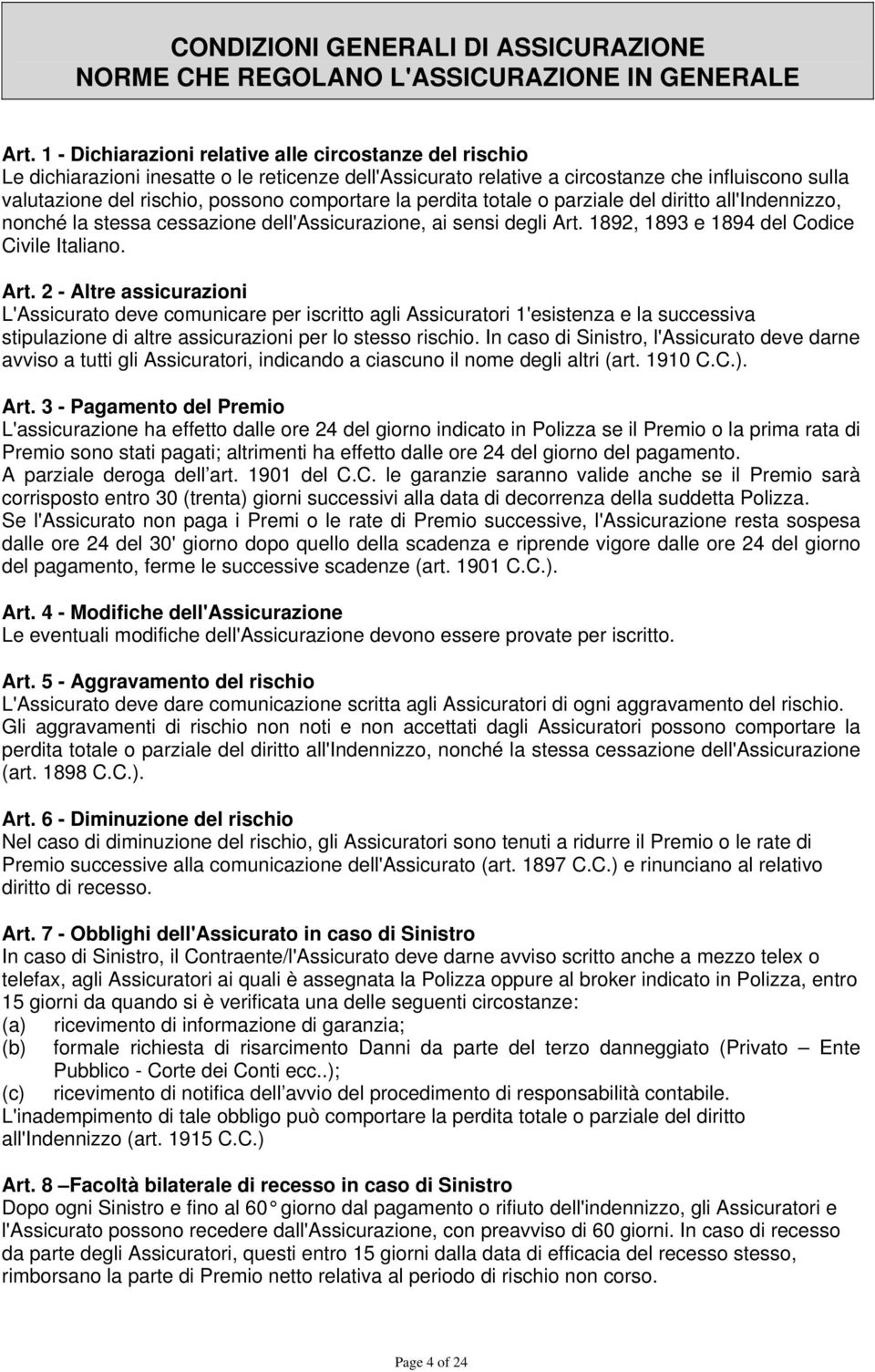 comportare la perdita totale o parziale del diritto all'indennizzo, nonché la stessa cessazione dell'assicurazione, ai sensi degli Art.