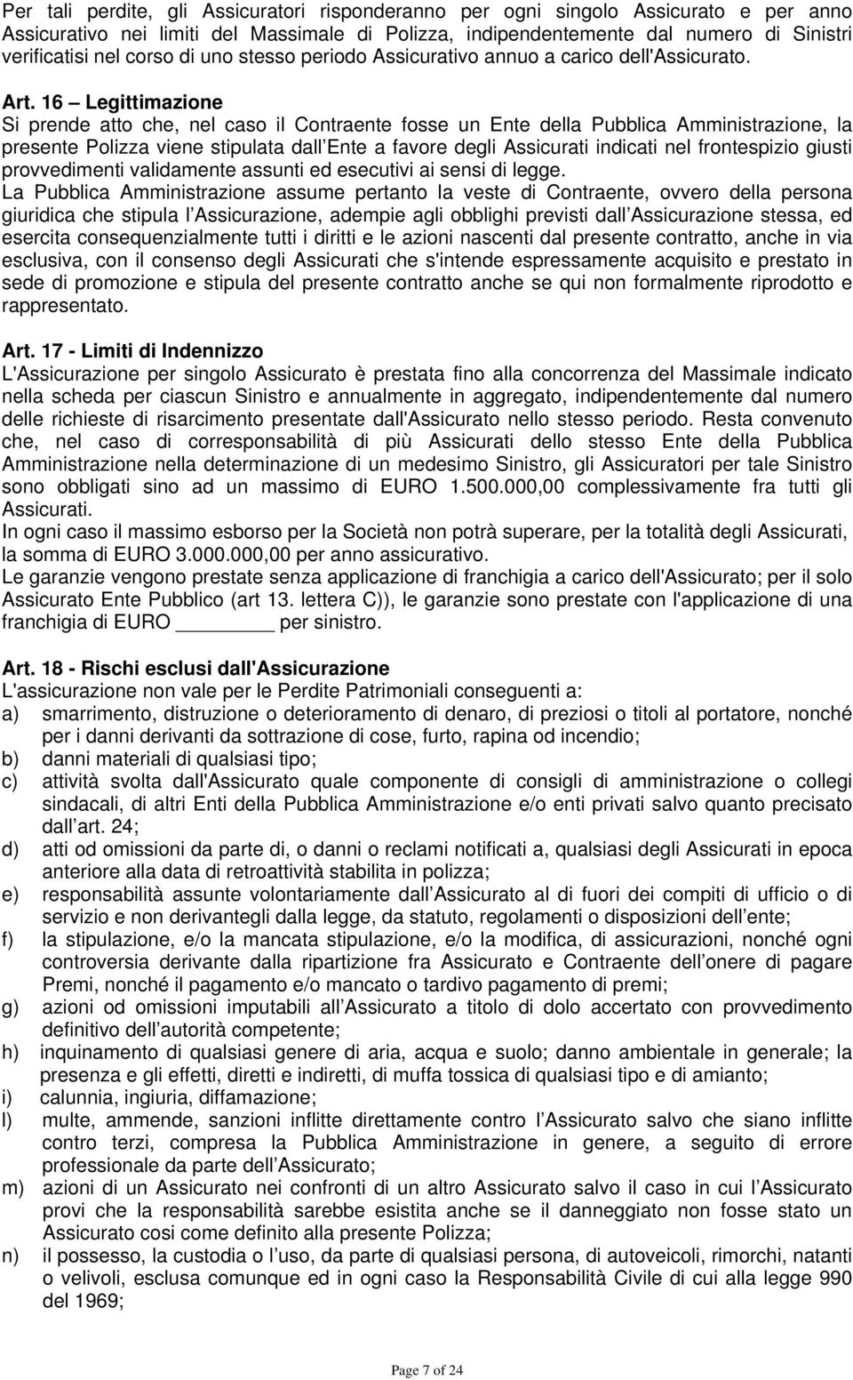 16 Legittimazione Si prende atto che, nel caso il Contraente fosse un Ente della Pubblica Amministrazione, la presente Polizza viene stipulata dall Ente a favore degli Assicurati indicati nel