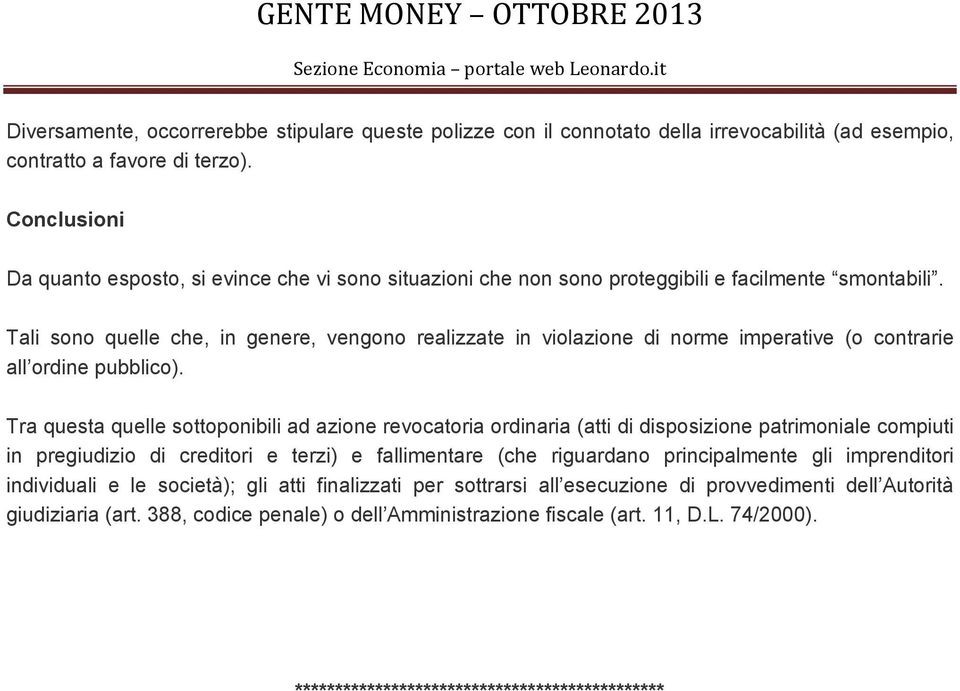 Tali sono quelle che, in genere, vengono realizzate in violazione di norme imperative (o contrarie all ordine pubblico).