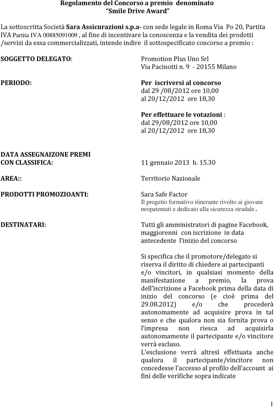 a con sede legale in Roma Via Po 20, Partita IVA Partita IVA 00885091009, al fine di incentivare la conoscenza e la vendita dei prodotti /servizi da essa commercializzati, intende indire il