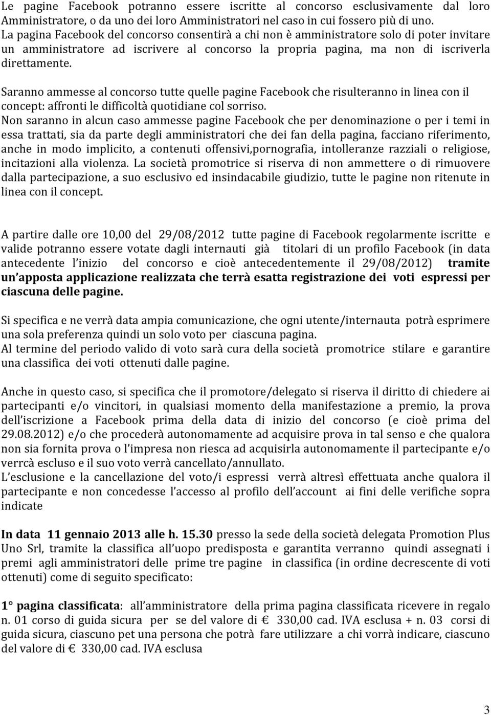 Saranno ammesse al concorso tutte quelle pagine Facebook che risulteranno in linea con il concept: affronti le difficoltà quotidiane col sorriso.