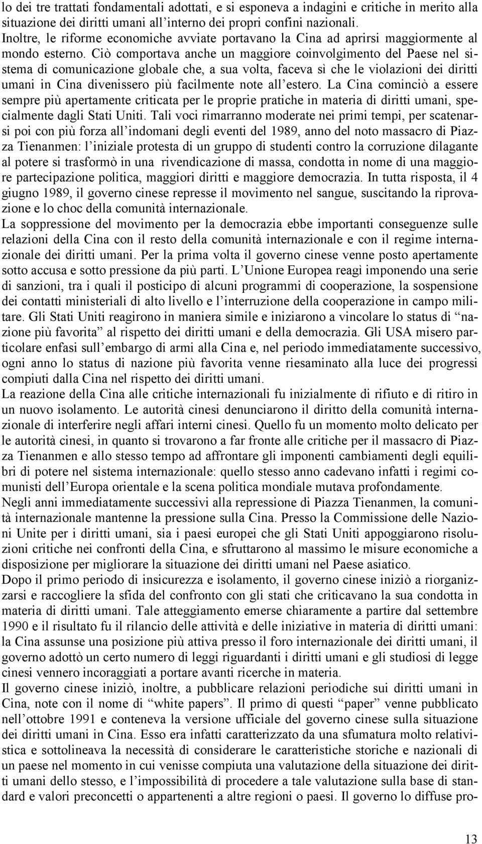 Ciò comportava anche un maggiore coinvolgimento del Paese nel sistema di comunicazione globale che, a sua volta, faceva sì che le violazioni dei diritti umani in Cina divenissero più facilmente note